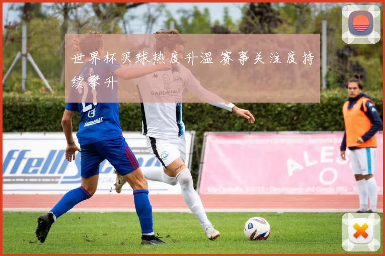 世界杯买球热度升温 赛事关注度持续攀升